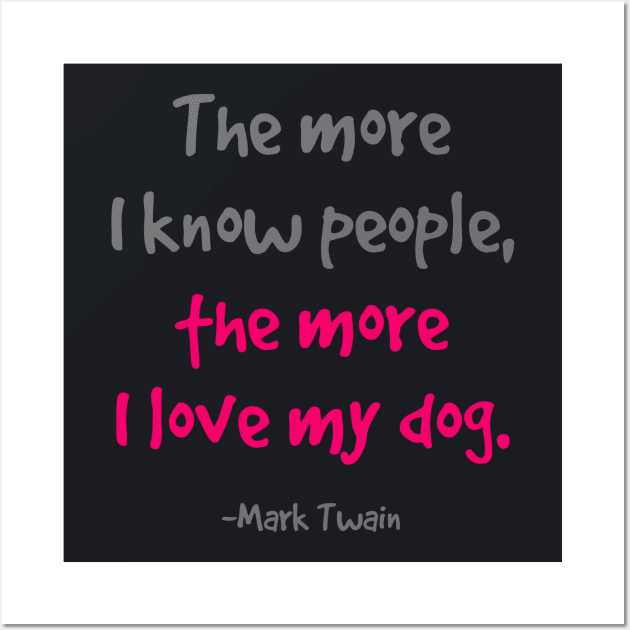 The more I know people, the more I love my dog. Wall Art by INKUBATUR